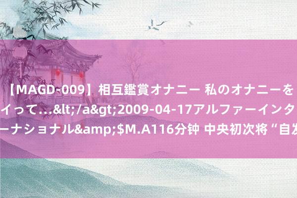 【MAGD-009】相互鑑賞オナニー 私のオナニーを見ながら、あなたもイって…</a>2009-04-17アルファーインターナショナル&$M.A116分钟 中央初次将“自发、弹性”列为蔓延退休原则