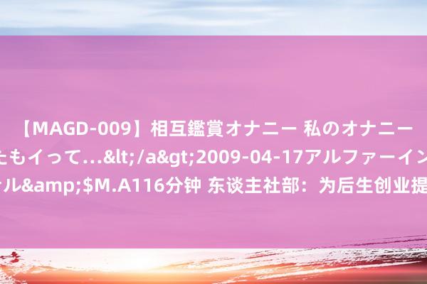 【MAGD-009】相互鑑賞オナニー 私のオナニーを見ながら、あなたもイって…</a>2009-04-17アルファーインターナショナル&$M.A116分钟 东谈主社部：为后生创业提供更多资源对接契机，纵欲鼓舞策略落实