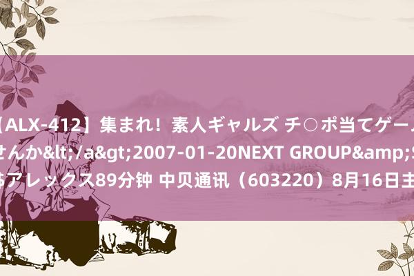 【ALX-412】集まれ！素人ギャルズ チ○ポ当てゲームで賞金稼いでみませんか</a>2007-01-20NEXT GROUP&$アレックス89分钟 中贝通讯（603220）8月16日主力资金净买入928.68万元