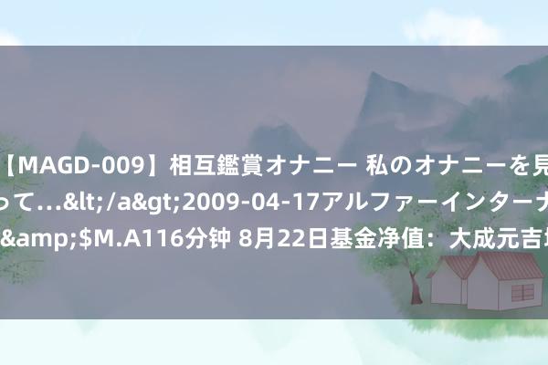 【MAGD-009】相互鑑賞オナニー 私のオナニーを見ながら、あなたもイって…</a>2009-04-17アルファーインターナショナル&$M.A116分钟 8月22日基金净值：大成元吉增利债券A最新净值1.0174，涨0.06%